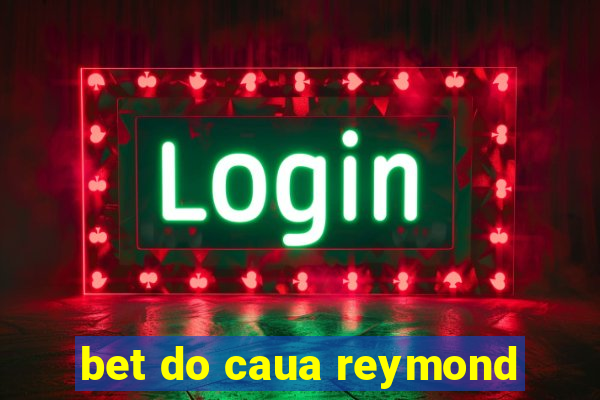 bet do caua reymond